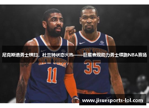 尼克斯遭勇士横扫，杜兰特状态火热——巨星表现助力勇士领跑NBA赛场
