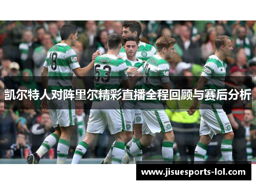 凯尔特人对阵里尔精彩直播全程回顾与赛后分析