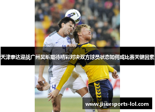 天津泰达迎战广州昊昕期待精彩对决双方球员状态如何成比赛关键因素