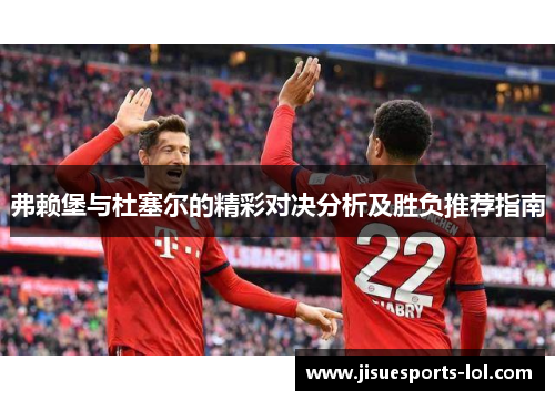 弗赖堡与杜塞尔的精彩对决分析及胜负推荐指南