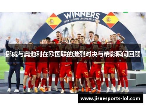 挪威与奥地利在欧国联的激烈对决与精彩瞬间回顾