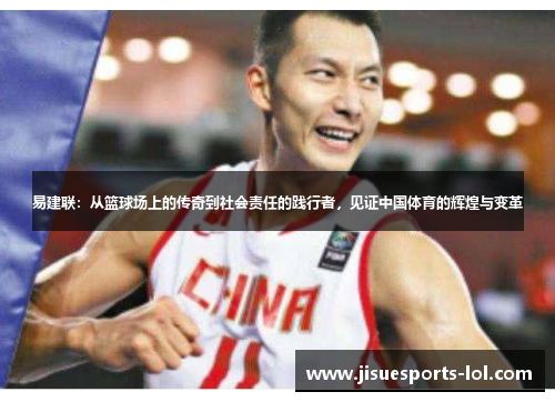 易建联：从篮球场上的传奇到社会责任的践行者，见证中国体育的辉煌与变革