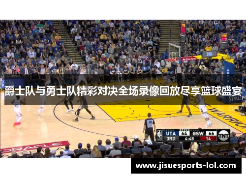 爵士队与勇士队精彩对决全场录像回放尽享篮球盛宴