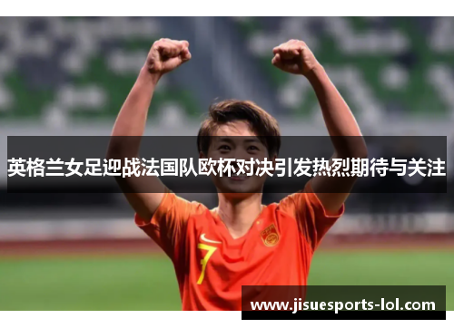 英格兰女足迎战法国队欧杯对决引发热烈期待与关注