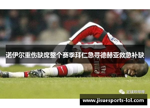 诺伊尔重伤缺席整个赛季拜仁急寻德赫亚救急补缺