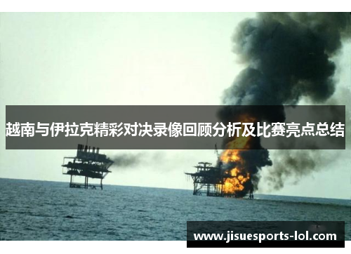 越南与伊拉克精彩对决录像回顾分析及比赛亮点总结